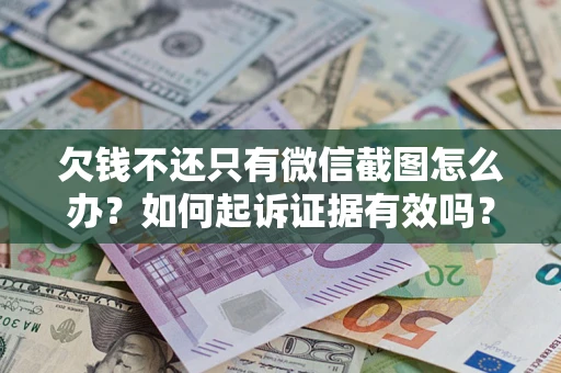 济南欠钱不还只有微信截图怎么办？如何起诉证据有效吗？
