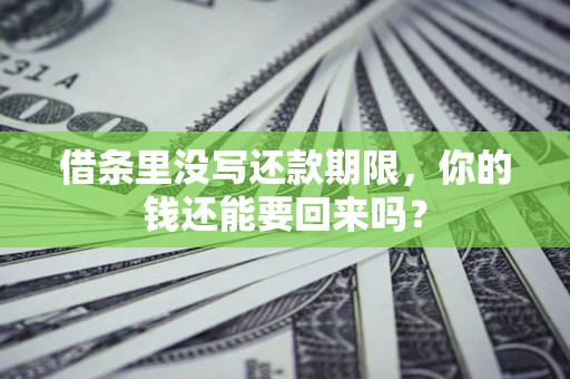 济南借条里没写还款期限，你的钱还能要回来吗？