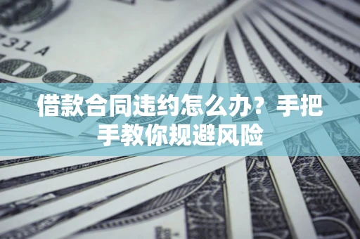 济南借款合同违约怎么办？手把手教你规避风险