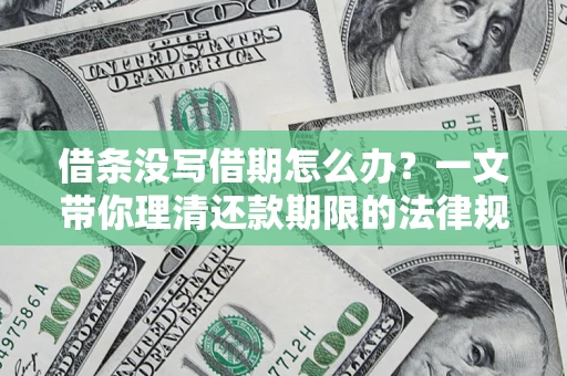 济南借条没写借期怎么办？一文带你理清还款期限的法律规则