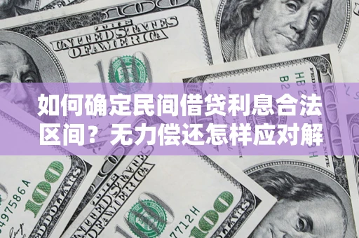 济南如何确定民间借贷利息合法区间？无力偿还怎样应对解决法门？