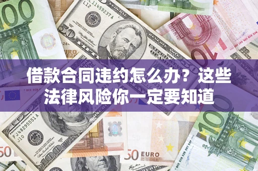 济南借款合同违约怎么办？这些法律风险你一定要知道