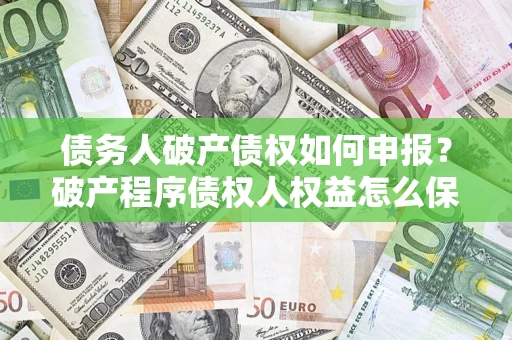 济南债务人破产债权如何申报？破产程序债权人权益怎么保障？