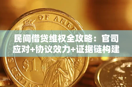 济南民间借贷维权全攻略：官司应对+协议效力+证据链构建指南