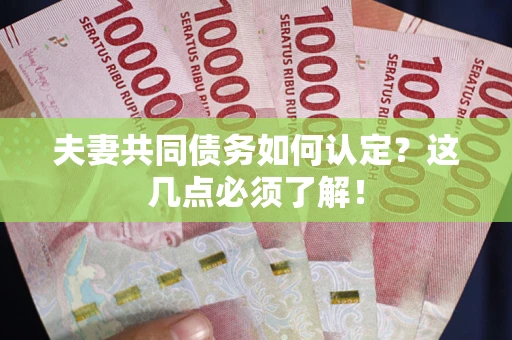 济南夫妻共同债务如何认定？这几点必须了解！