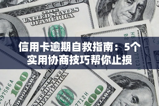 济南信用卡逾期自救指南：5个实用协商技巧帮你止损