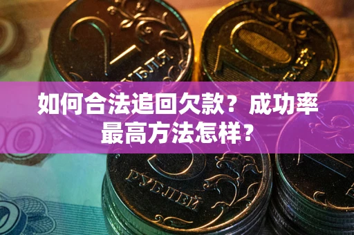 济南如何合法追回欠款？成功率最高方法怎样？