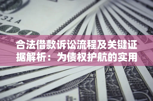 济南合法借款诉讼流程及关键证据解析：为债权护航的实用指南