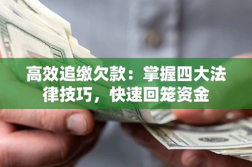 济南高效追缴欠款：掌握四大法律技巧，快速回笼资金