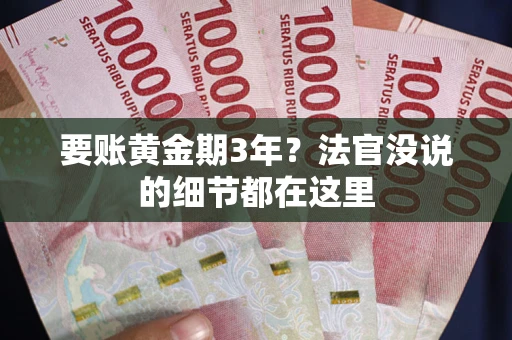济南要账黄金期3年？法官没说的细节都在这里