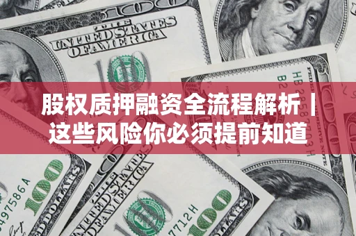 济南股权质押融资全流程解析｜这些风险你必须提前知道