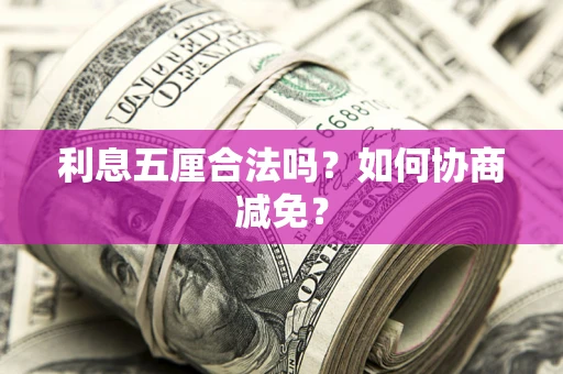 济南利息五厘合法吗？如何协商减免？