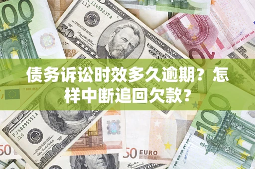 济南债务诉讼时效多久逾期？怎样中断追回欠款？