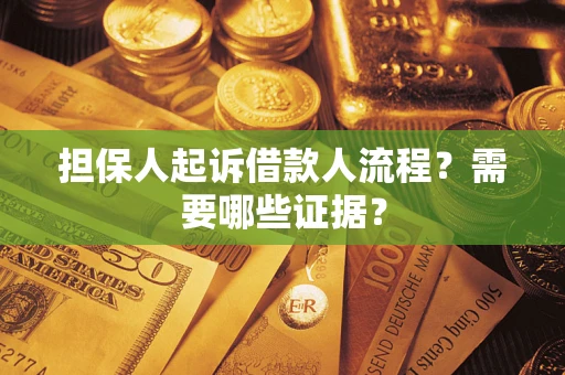 济南担保人起诉借款人流程?需要哪些证据? 济南担保人起诉借款人流程?需要哪些证据?