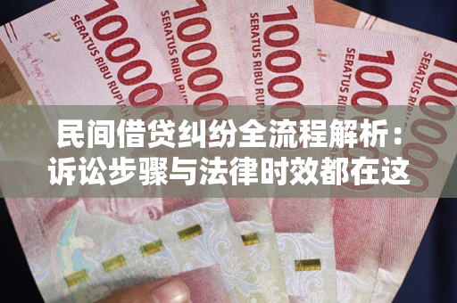 济南民间借贷纠纷全流程解析：诉讼步骤与法律时效都在这儿了