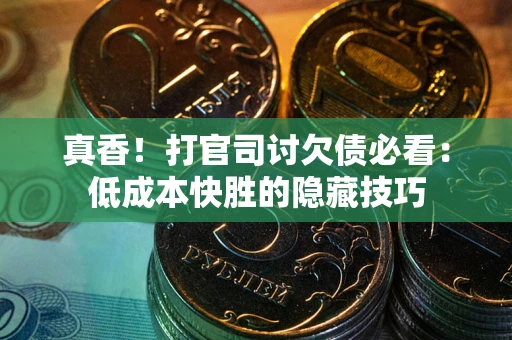 济南真香！打官司讨欠债必看：低成本快胜的隐藏技巧