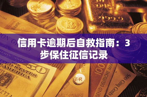 济南信用卡逾期后自救指南：3步保住征信记录