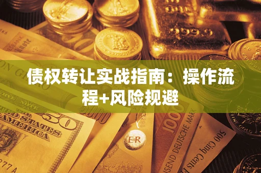 济南债权转让实战指南：操作流程+风险规避