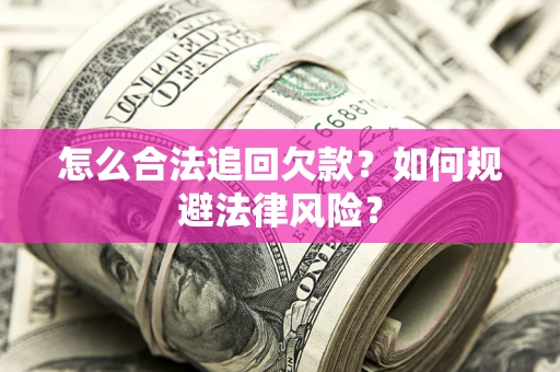 济南怎么合法追回欠款？如何规避法律风险？