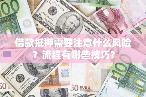 济南借款抵押需要注意什么风险？流程有哪些技巧？