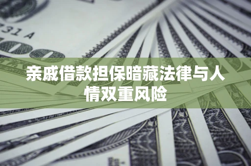 济南亲戚借款担保暗藏法律与人情双重风险