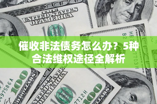 济南催收非法债务怎么办？5种合法维权途径全解析
