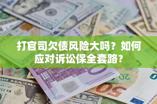 济南打官司欠债风险大吗？如何应对诉讼保全套路？