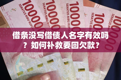 济南借条没写借债人名字有效吗？如何补救要回欠款？