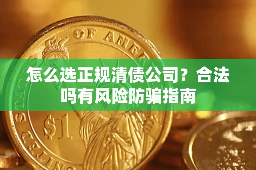 济南怎么选正规清债公司？合法吗有风险防骗指南
