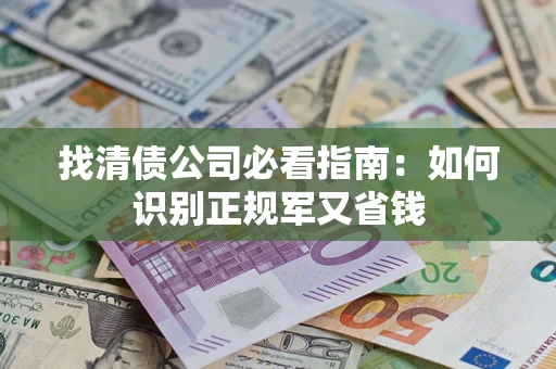 济南找清债公司必看指南：如何识别正规军又省钱